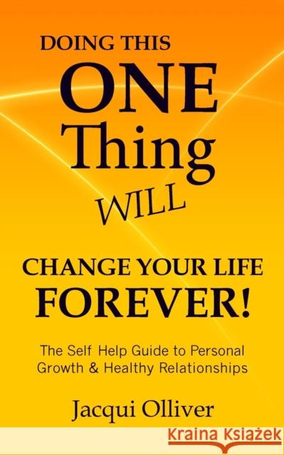 Doing This ONE Thing Will Change Your Life Forever!: The Self Help Guide to Personal Growth & Healthy Relationships Olliver, Jacqui 9780473414436 Educate Publishing - książka
