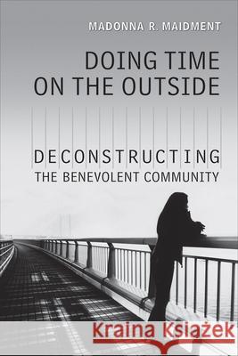 Doing Time on the Outside: Deconstructing the Benevolent Community Maidment, Madonna R. 9780802093899 University of Toronto Press - książka