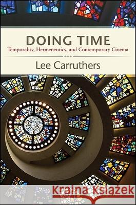 Doing Time: Temporality, Hermeneutics, and Contemporary Cinema Lee Carruthers 9781438460864 State University of New York Press - książka