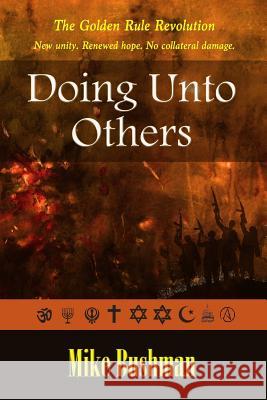 Doing Unto Others: The Golden Rule Revolution Mike Bushman 9780988336988 Altfuture Publishing - książka