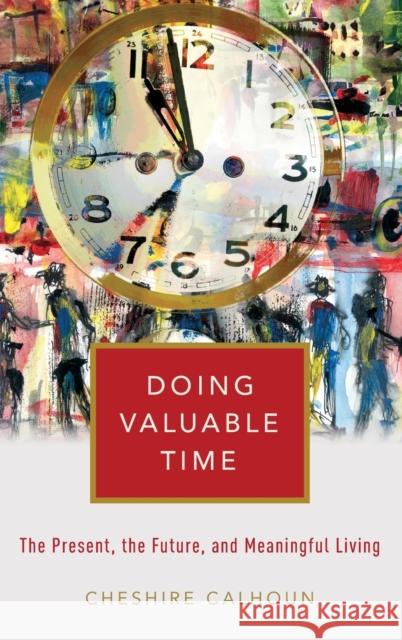 Doing Valuable Time: The Present, the Future, and Meaningful Living Cheshire Calhoun 9780190851866 Oxford University Press, USA - książka