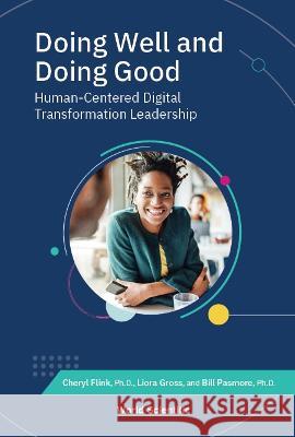 Doing Well and Doing Good: Human-Centered Digital Transformation Leadership Cheryl Flink Liora Gross William Pasmore 9789811268410 World Scientific Publishing Company - książka