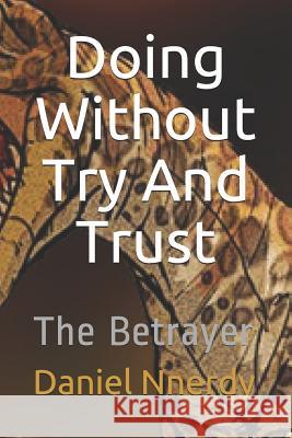 Doing Without Try And Trust: The Betrayer Daniel N. Nnerdy 9781075755972 Independently Published - książka