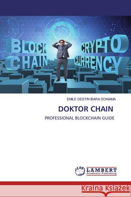 DOKTOR CHAIN : PROFESSIONAL BLOCKCHAIN GUIDE IBARA DONIAMA, EMILE DESTIN 9786200652577 LAP Lambert Academic Publishing - książka