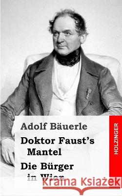 Doktor Faust's Mantel / Die Bürger in Wien Bauerle, Adolf 9781482315998 Createspace - książka