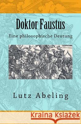 Doktor Faustus: Eine philosophische Deutung Abeling, Lutz 9781517340490 Createspace - książka