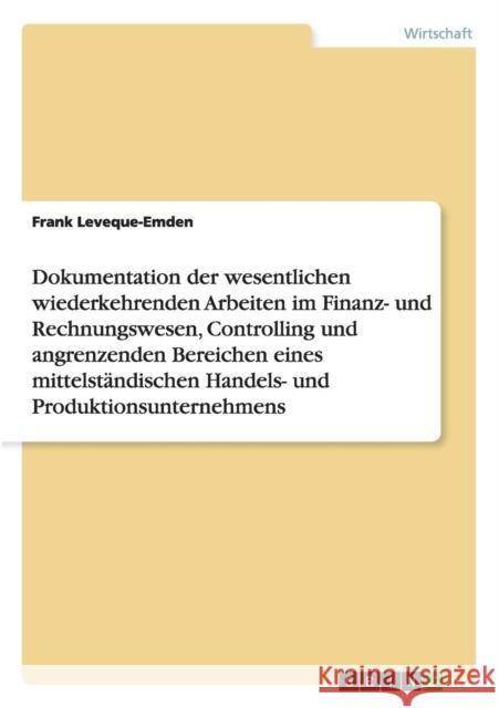 Dokumentation im Finanz- und Rechnungswesen, im Controlling und den angrenzenden Bereichen eines mittelständischen Unternehmens Leveque-Emden, Frank 9783656313021 Grin Verlag - książka