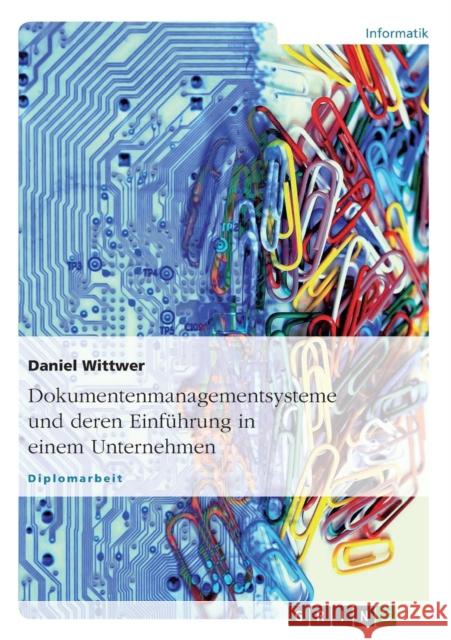 Dokumentenmanagementsysteme und deren Einführung in einem Unternehmen Wittwer, Daniel 9783638696876 Grin Verlag - książka