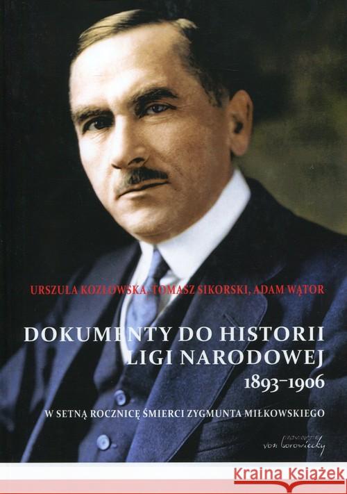 Dokumenty do historii Ligi Narodowej 1893-1906 Kozłowska Urszula Sikorski Tomasz Wątor Adam 9788360748756 Von Borowiecky - książka