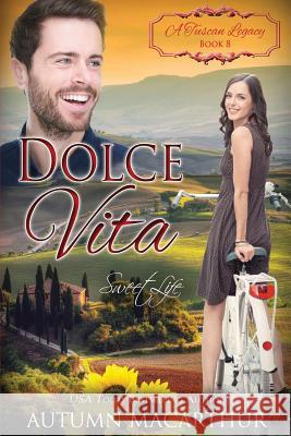 Dolce Vita: Sweet Life A Tuscan Legacy, Autumn MacArthur 9781723319839 Createspace Independent Publishing Platform - książka