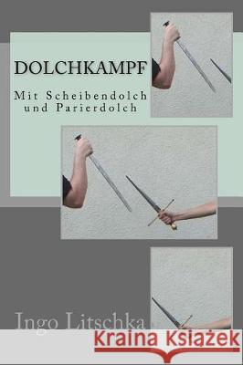 Dolchkampf: Mit Scheibendolch und Parierdolch Ingo Litschka 9781721205370 Createspace Independent Publishing Platform - książka