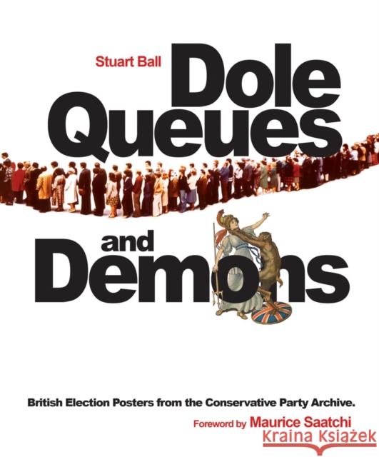 Dole Queues and Demons: British Election Posters from the Conservative Party Archive Maurice Saatchi 9781851243532  - książka