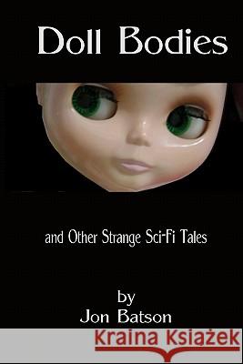 Doll Bodies: and Other Strange Sci-Fi Tales Batson, Jon 9781448658633 Createspace - książka