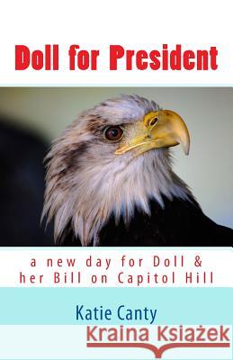 Doll for President: a new day for Doll & her bill on Capitol Hill Canty, Katie 9781534842182 Createspace Independent Publishing Platform - książka