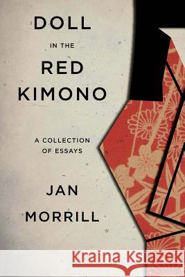 Doll in the Red Kimono: A Collection of Essays Jan Morrill 9781484058848 Createspace - książka