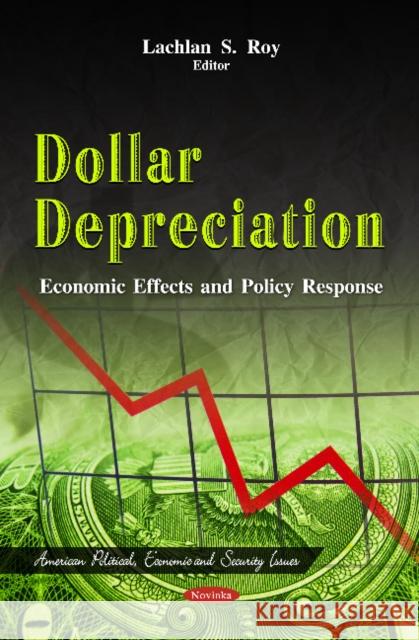 Dollar Depreciation: Economic Effects & Policy Response Lachlan S Roy 9781614706922 Nova Science Publishers Inc - książka