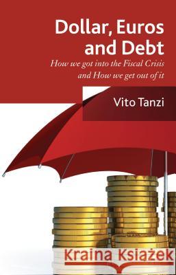 Dollar, Euros and Debt: How We Got Into the Fiscal Crisis, and How We Get Out of It Tanzi, V. 9781137346469  - książka