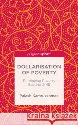 Dollarisation of Poverty: Rethinking Poverty Beyond 2015 Kamruzzaman, Palash 9781137541420 Palgrave Pivot - książka