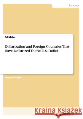 Dollarization and Foreign Countries That Have Dollarized To the U.S. Dollar Ed Malo 9783668021006 Grin Verlag - książka