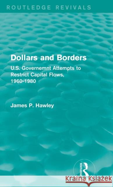 Dollars and Borders: U.S. Governemnt Attempts to Restrict Capital Flows, 1960-1980 James P. Hawley 9781138187818 Routledge - książka