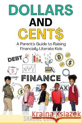 Dollars and Cent$: A Parent's Guide to Raising Financially Literate Kids Shaune Cohen   9781088140758 IngramSpark - książka
