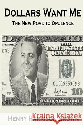 Dollars Want Me: The New Road to Opulence Brown, Henry Harrison 9781034463719 Blurb - książka