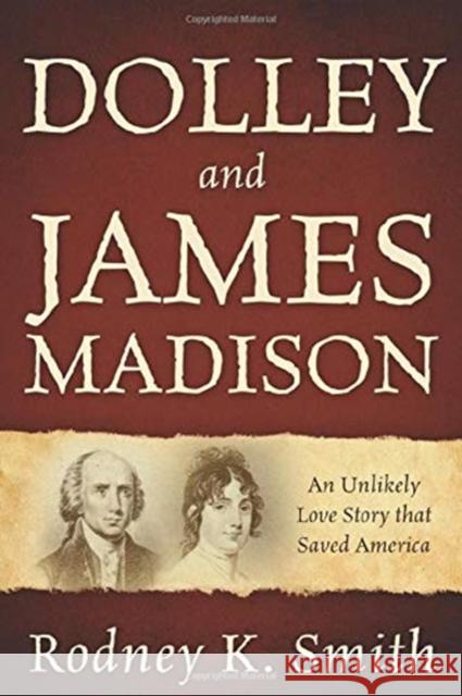 Dolley and James Madison: An Unlikely Love Story that Saved America Rodney K Smith 9781977219039 Outskirts Press - książka