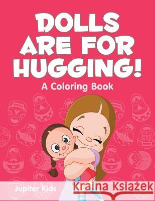 Dolls are for Hugging! (A Coloring Book) Jupiter Kids 9781682602942 Jupiter Kids - książka