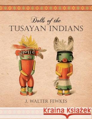 Dolls of the Tusayan Indians J. Walter Fewkes 9781473330344 Read Books - książka