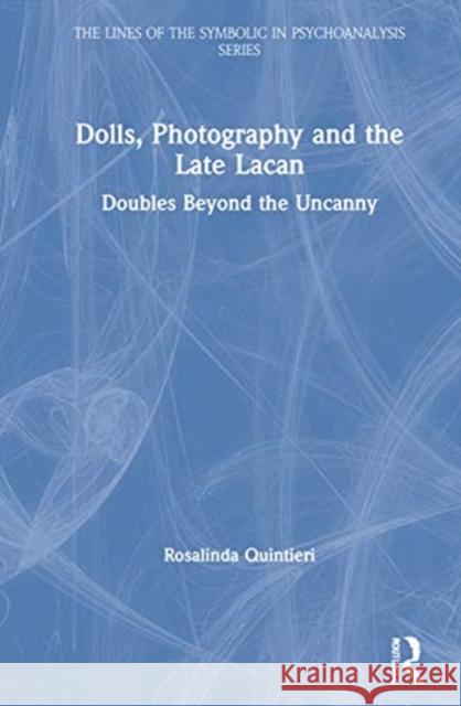 Dolls, Photography and the Late Lacan: Doubles Beyond the Uncanny Rosalinda Quintieri 9780367682002 Routledge - książka