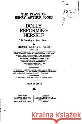 Dolly Reforming Herself, A Comedy in Four Acts Jones, Henry Arthur 9781532917059 Createspace Independent Publishing Platform - książka