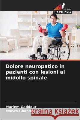 Dolore neuropatico in pazienti con lesioni al midollo spinale Gaddour, Mariem, Ghanmi, Marwa 9786208968007 Edizioni Sapienza - książka