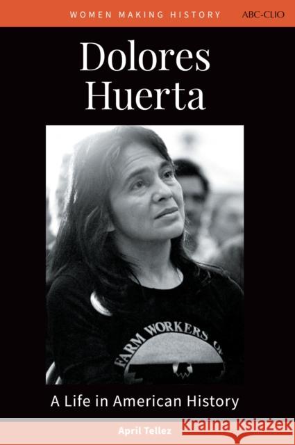 Dolores Huerta: A Life in American History April Tellez 9781440872969 Bloomsbury Academic - książka