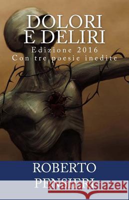 Dolori e Deliri 2016: (Nuova Edizione con 3 nuove poesie) Pensieri, Roberto 9781533383235 Createspace Independent Publishing Platform - książka
