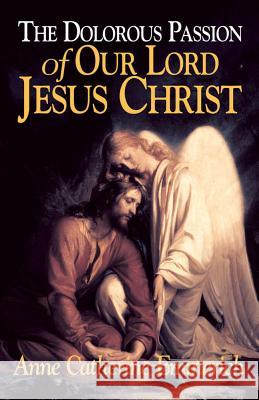 Dolorous Passion of Our Lord Jesus Christ Anne Catherine Emmerich 9780895552105 Tan Books & Publishers Inc. - książka