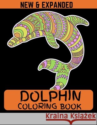 Dolphin Coloring Book (New & Expanded): Coloring Book Of Dolphins Featuring 38 Dolphin Designs in a Variety of Patterns for girls Ahmed, Ahsan 9798550030479 Independently Published - książka