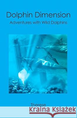 Dolphin Dimension: Adventures with Wild Dolphins Therese 9781439223147 Booksurge Publishing - książka