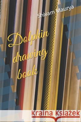 Dolphin drawing book Maurya Shivam Kumar Maurya 9798421265160 Independently published - książka
