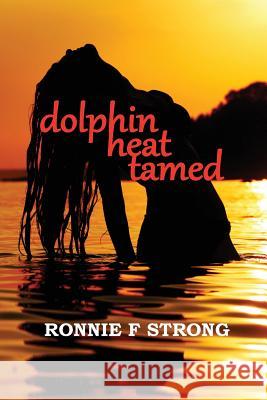 Dolphin Heat Tamed Ronnie F. Strong 9780994336675 Ronnie F Strong - książka