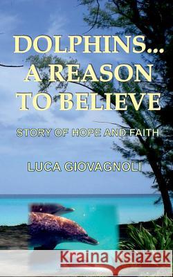 Dolphins... A Reason To Believe: Story of Hope and Faith Giovagnoli, Luca 9783741283796 Books on Demand - książka