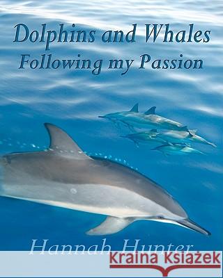 DOLPHINS AND WHALES Following my Passion Hunter, Hannah E. 9781456466572 Createspace - książka