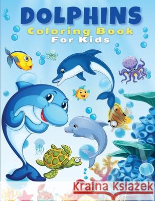 Dolphins Coloring Book For Kids: Cute And Fun Dolphin Coloring Pages For Kids, Boys & Girls, Ages 4-8, 5-7, 8-12. Beautiful Activity Book For Kids And Artrust Publishing 9786069620991 Gopublish - książka