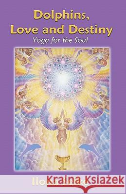 Dolphins, Love and Destiny: Yoga for the Soul Ilona Selke 9781884246142 Living from Vision - książka