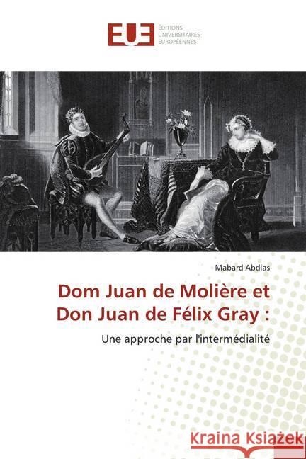 Dom Juan de Molière et Don Juan de Félix Gray : : Une approche par l'intermédialité Abdias, Mabard 9786138499138 Éditions universitaires européennes - książka