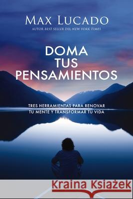Doma Tus Pensamientos: Tres Herramientas Para Renovar Tu Mente Y Transformar Tu Vida Max Lucado 9781400353507 Grupo Nelson - książka