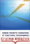 Domain-Theoretic Foundations of Functional Programming Streicher, Thomas 9789812701428 World Scientific Publishing Company