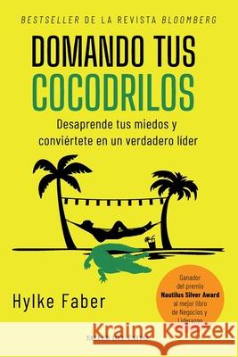 Domando tus cocodrilos: Desaprende tus miedos y convi?rtete en un verdadero l?der Hylke Faber 9781607388234 Taller del Exito - książka