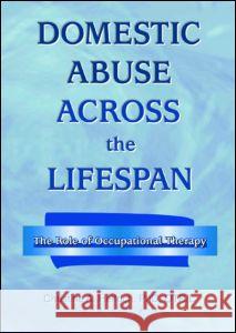 Domestic Abuse Across the Lifespan: The Role of Occupational Therapy Christine A. Helfrich 9780789013859 Haworth Press - książka