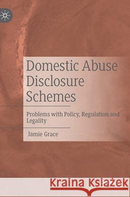Domestic Abuse Disclosure Schemes: Problems with Policy, Regulation and Legality Grace, Jamie 9783030890384 Springer Nature Switzerland AG - książka