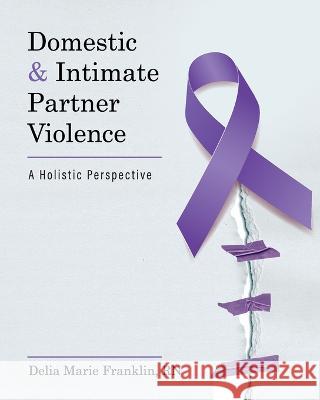 Domestic and Intimate Partner Violence: A Holistic Perspective Delia Marie Franklin 9781793571595 Cognella Academic Publishing - książka